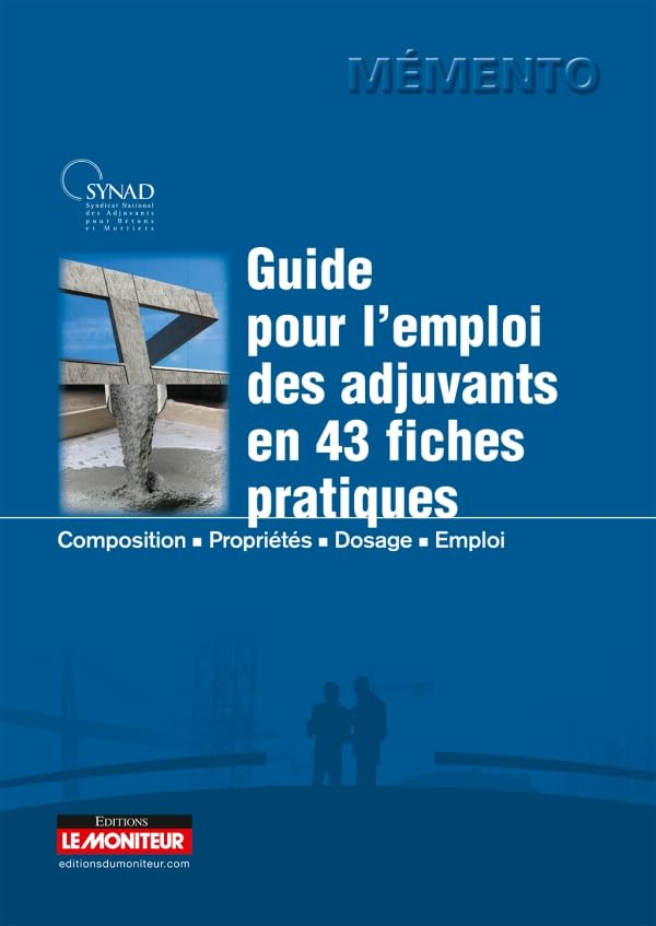 Guide pour l'emploi des adjuvants en 43 fiches pratiques : composition, propriétés, dosage, emploi