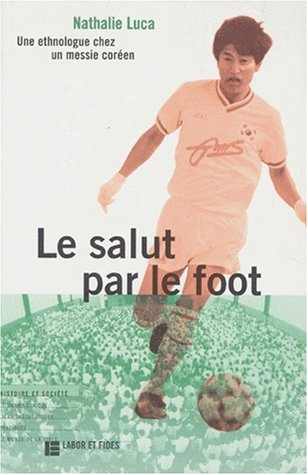 Le salut par le foot : une ethnologue chez un messie coréen