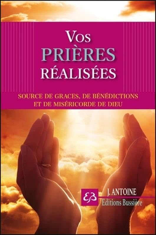 Vos prières réalisées : sources de grâces, de bénédictions et de miséricorde de Dieu