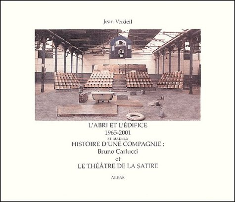 L'abri et l'édifice 1965-2001 : histoire d'une compagnie : Bruno Carlucci et le théâtre de la Satire