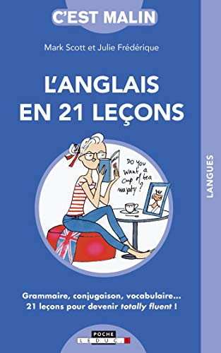 L'anglais en 21 leçons : grammaire, conjugaison, vocabulaire... 21 leçons pour devenir totally fluen