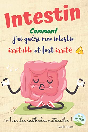 Intestin: Comment j?ai guéri mon intestin irritable et fort irrité !