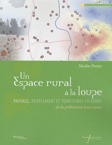 Un espace rural à la loupe : paysage, peuplement et territoires en Berry : de la préhistoire à nos j