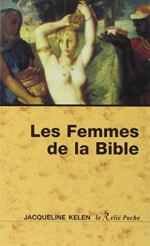 Les femmes de la Bible : les vierges, les épouses, les rebelles, les séductrices, les prophétesses, 