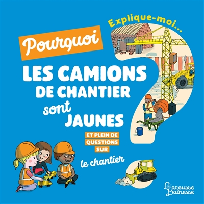 Explique-moi... Pourquoi les camions de chantier sont jaunes ? : et pleins de questions sur le chant