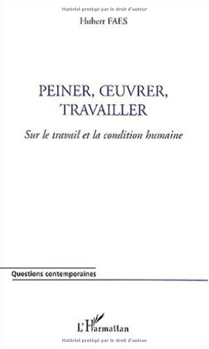 Peiner, oeuvrer, travailler : sur le travail et la condition humaine