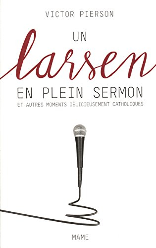 Un larsen en plein sermon : et autres moments délicieusement catholiques