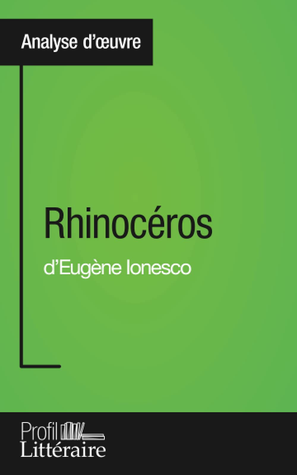 Rhinocéros d'Eugène Ionesco (Analyse approfondie) : Approfondissez votre lecture des romans classiqu