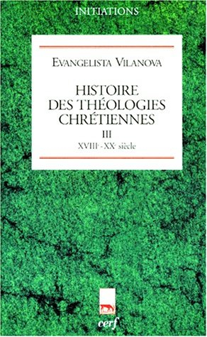 Histoire des théologies chrétiennes. Vol. 3. XVIIIe-XXe siècle