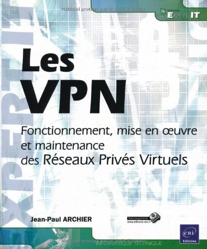 Les VPN : fonctionnement, mise en oeuvre et maintenance des réseaux privés virtuels