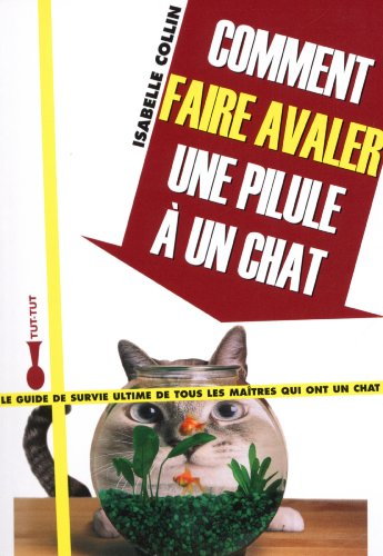 Comment faire avaler une pilule à un chat : le guide de survie ultime de tous les maîtres qui ont un