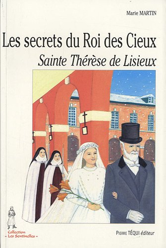 Les secrets du Roi des Cieux : Sainte Thérèse de Lisieux