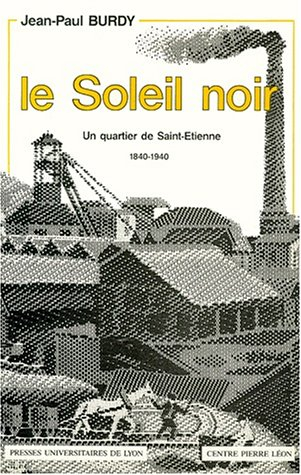 Le Soleil noir : un quartier de Saint-Etienne, 1840-1940