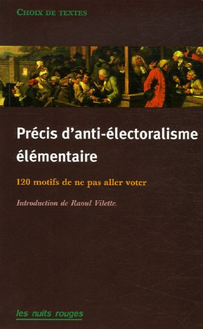 Précis d'anti-électoralisme élémentaire : 120 motifs de ne pas aller voter : choix de textes