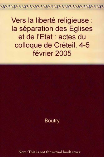 Vers la liberté religieuse : la séparation des Eglises et de l'Etat : actes du colloque de Créteil, 