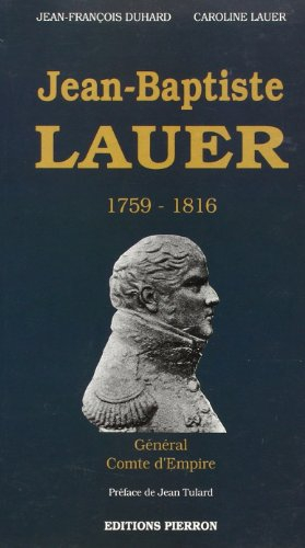 Jean-Baptiste Lauer : 1759-1816, général, comte d'Empire