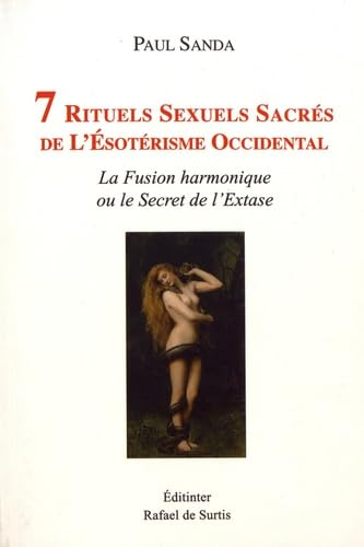 7 rituels sexuels sacrés de l'ésotérisme occidental : la fusion harmonique ou Le secret de l'extase