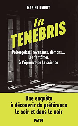 In tenebris : poltergeists, revenants, démons... les fantômes à l'épreuve de la science