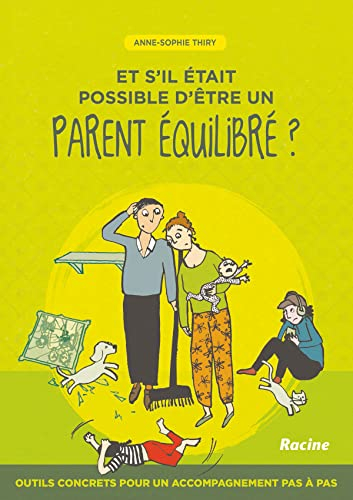 Et s'il était possible d'être un parent équilibré ? : outils concrets pour un accompagnement pas à p