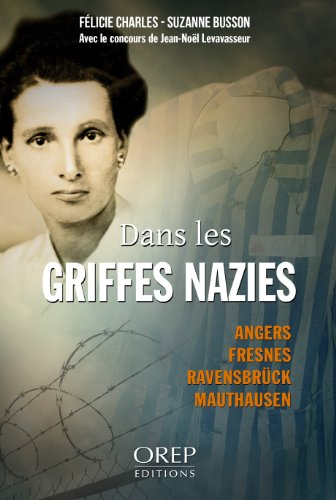 Dans les griffes nazies : Angers, Fresnes, Ravensbrück, Mauthausen