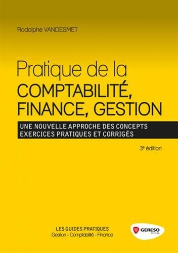 Pratique de la comptabilité, finance, gestion : une nouvelle approche des concepts, exercices pratiq