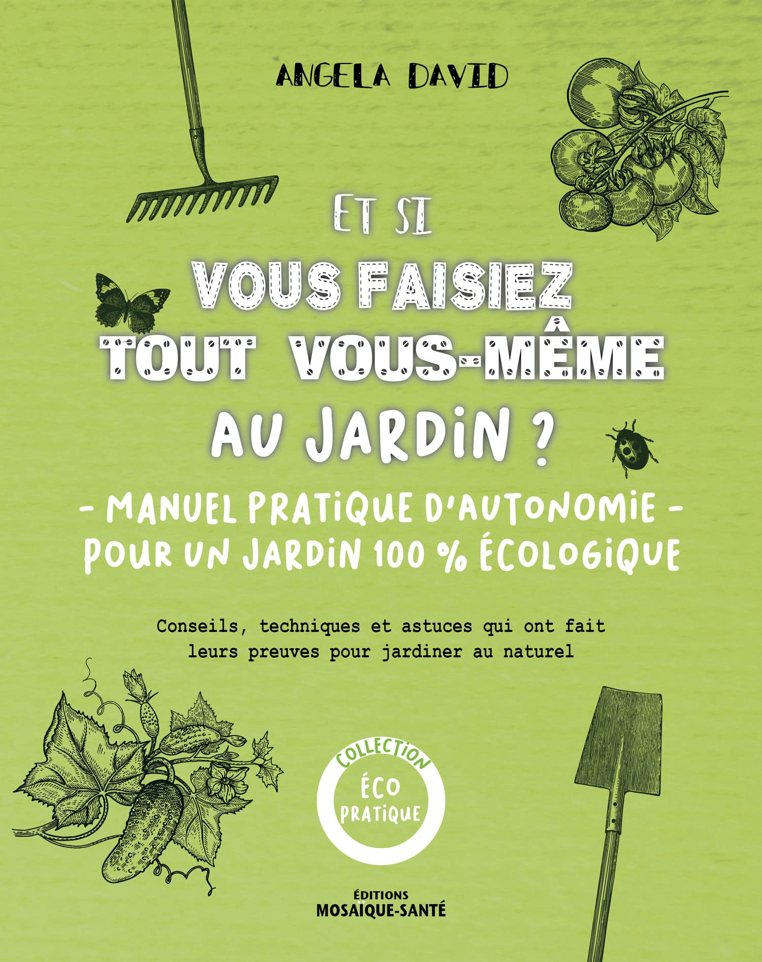 Et si vous faisiez tout vous-même au jardin ? : manuel pratique d'autonomie pour un jardin 100 % éco