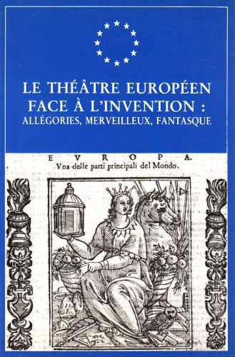 Le Théâtre européen face à l'invention : allégories, merveilleux, fantasque