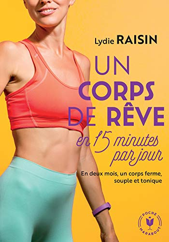 Un corps de rêve en 15 minutes par jour : en deux mois, un corps ferme, souple et tonique