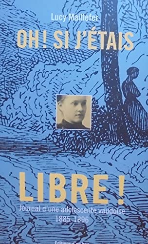 Oh Si J Étais Libre ! Journal d une Adolecente Vaudoise 1885-1896