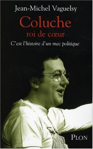 Coluche, roi de coeur : c'est l'histoire d'un mec politique