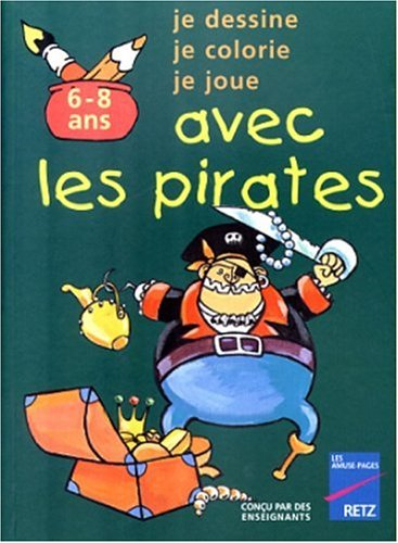 Je dessine, je colorie, je joue avec les pirates : 6-8 ans