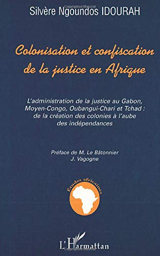 Colonisation et confiscation de la justice en Afrique : l'administration de la justice au Gabon, moy