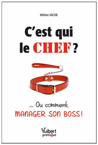 C'est qui le chef ?... ou Comment manager son boss !