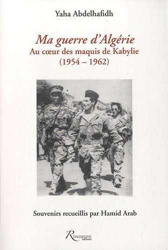 Ma guerre d'Algérie : au coeur des maquis de Kabylie, 1954-1962 : souvenirs
