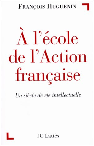 A l'école de l'Action française : un siècle de vie intellectuelle