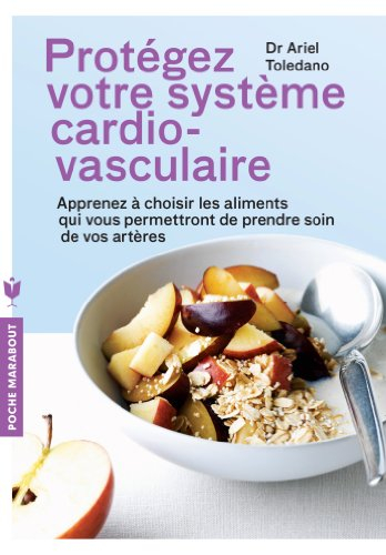 Protégez votre système cardio-vasculaire : apprenez à choisir les aliments qui vous permettront de p