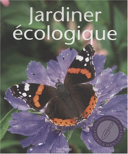 Jardiner écologique : toutes les techniques, tous les conseils pour jardiner en préservant les resso