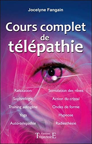 Cours complet de télépathie : relaxation, sophorologie, training autogène, yoga, aut-télépathie...