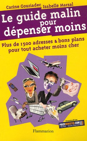 Le guide malin pour dépenser moins : plus de 1.500 adresses et bons plans pour tout acheter moins ch