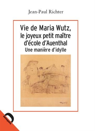 Vie de Maria Wutz, le joyeux petit maître d'école d'Auenthal : une manière d'idylle