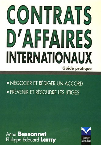 Contrats d'affaires internationaux : guide pratique : pour négocier et rédiger un accord, pour préve