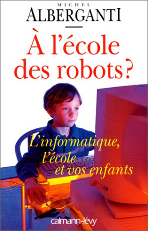A l'école des robots ? : l'informatique, l'école et vos enfants