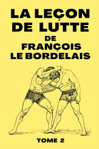 La Leçon De Lutte de François Le Bordelais Tome 2: Manuel de Technique de Lutte de 1907 | Édition Or