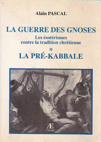 La guerre des gnoses : les ésotérismes contre la tradition chrétienne. Vol. 1. La pré-Kabbale