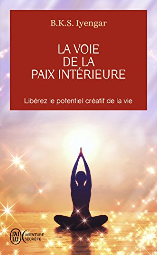 La voie de la paix intérieure : voyage vers la plénitude et la lumière : libérez le potentiel créati
