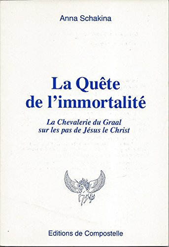 La Quête de l'immortalité : la chevalerie du Graal sur les pas de Jésus le Christ