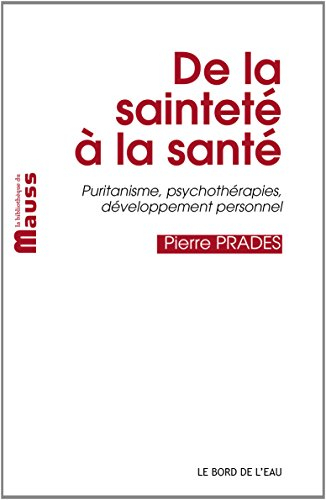 De la sainteté à la santé : puritanisme, psychothérapies, développement personnel