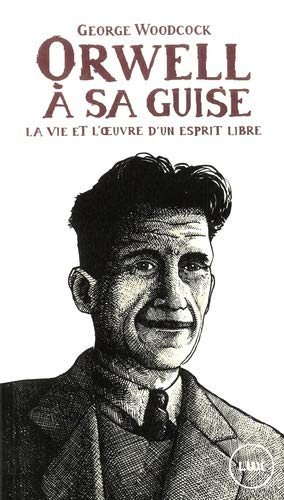 Orwell, à sa guise : vie et l'œuvre d'un esprit libre