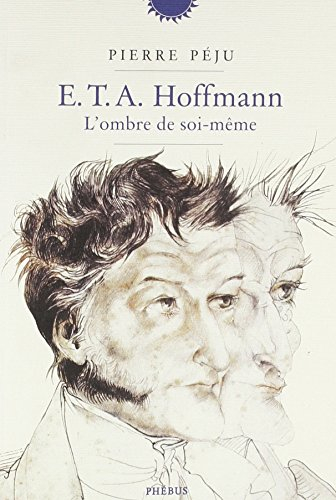 E.T.A. Hoffmann : l'ombre de soi-même : une biographie