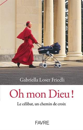 Oh mon Dieu ! : le célibat des prêtres, un chemin de croix